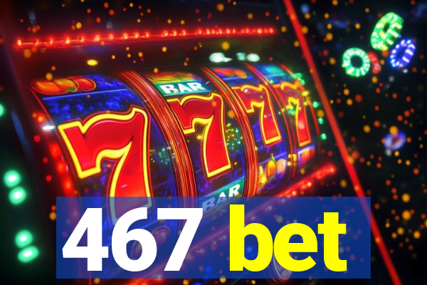 467 bet